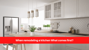 When remodeling a kitchen What comes first