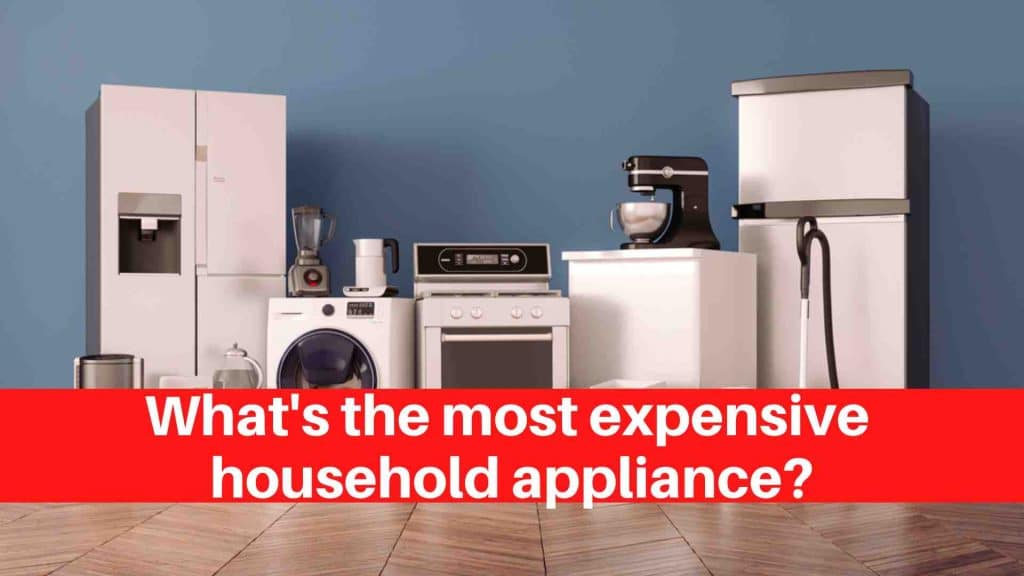 What's the most expensive household appliance